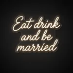 Néon LED Eat Drink and Be Married blanc chaud, sur plaque en acrylique transparent découpée à la forme